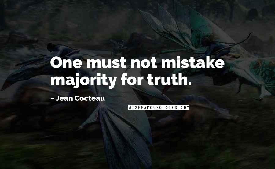 Jean Cocteau Quotes: One must not mistake majority for truth.