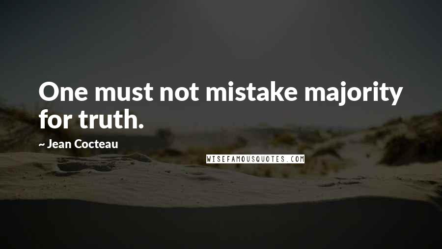 Jean Cocteau Quotes: One must not mistake majority for truth.