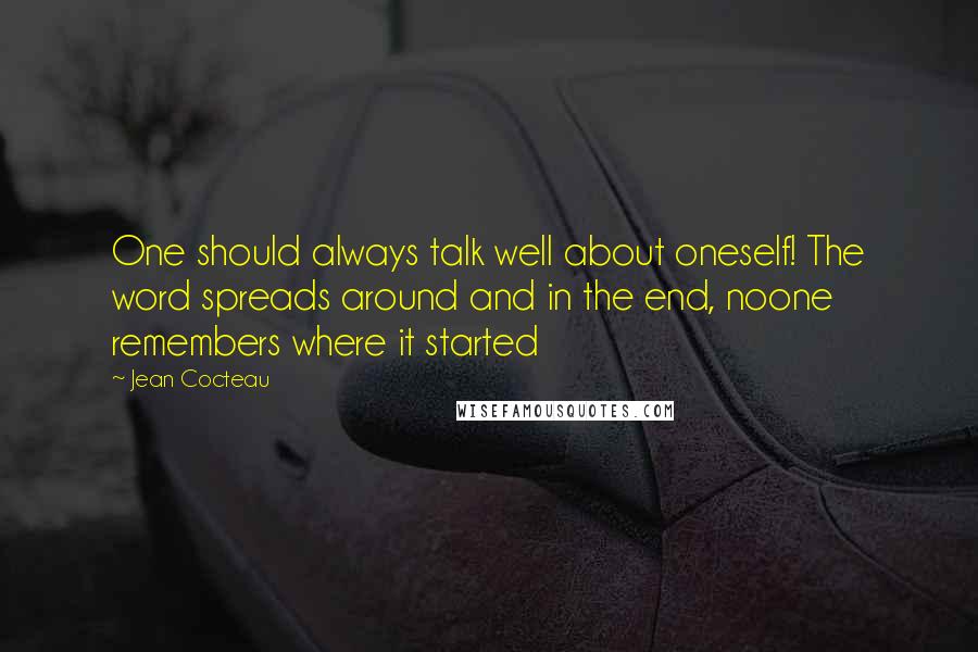 Jean Cocteau Quotes: One should always talk well about oneself! The word spreads around and in the end, noone remembers where it started