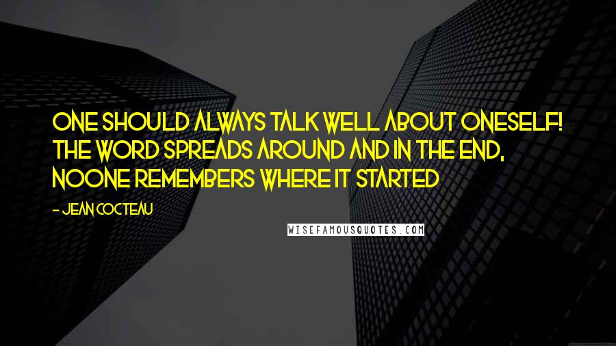 Jean Cocteau Quotes: One should always talk well about oneself! The word spreads around and in the end, noone remembers where it started