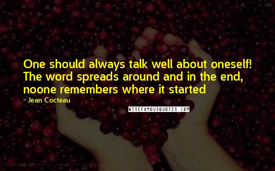 Jean Cocteau Quotes: One should always talk well about oneself! The word spreads around and in the end, noone remembers where it started