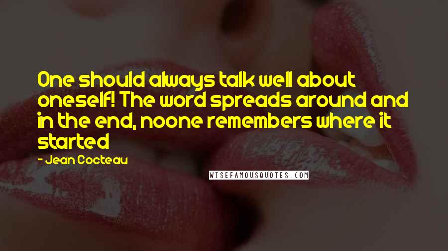 Jean Cocteau Quotes: One should always talk well about oneself! The word spreads around and in the end, noone remembers where it started