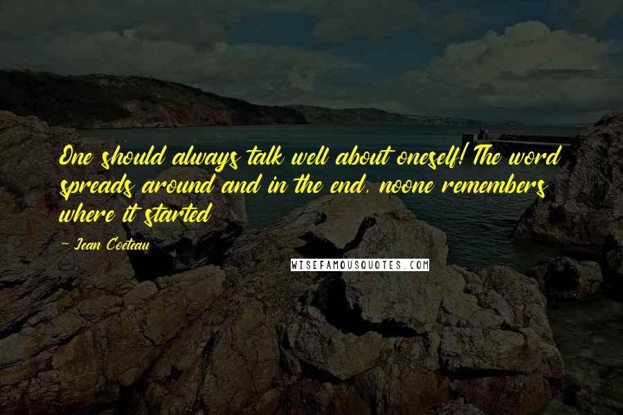 Jean Cocteau Quotes: One should always talk well about oneself! The word spreads around and in the end, noone remembers where it started