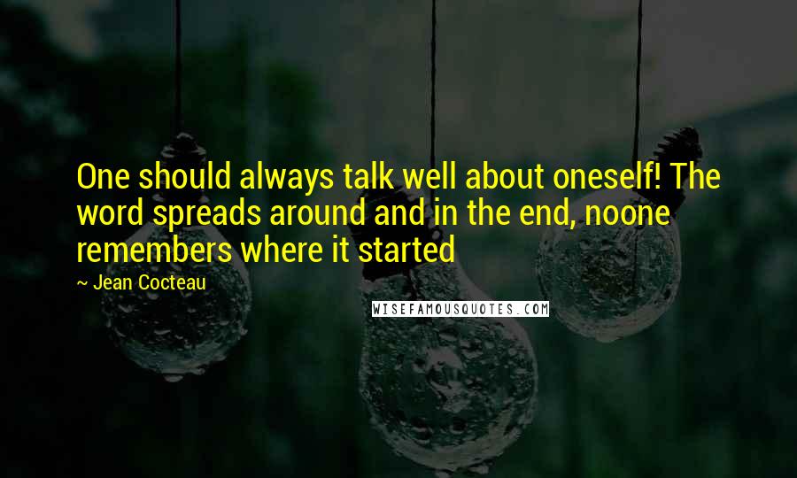 Jean Cocteau Quotes: One should always talk well about oneself! The word spreads around and in the end, noone remembers where it started