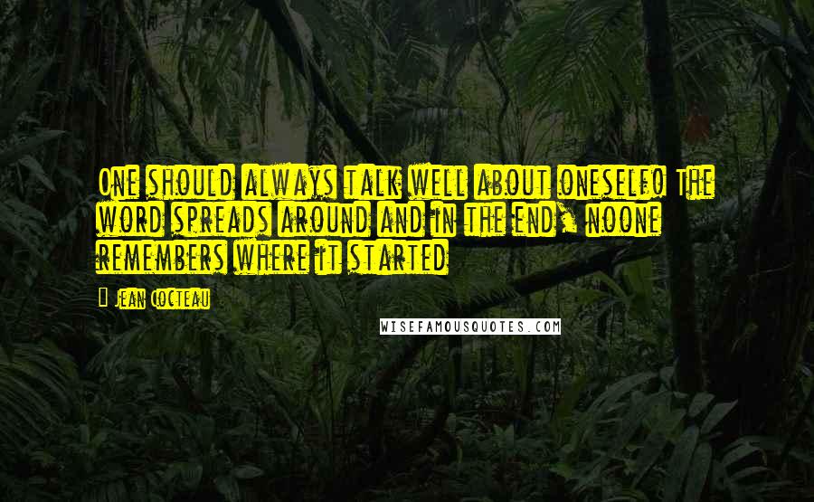 Jean Cocteau Quotes: One should always talk well about oneself! The word spreads around and in the end, noone remembers where it started