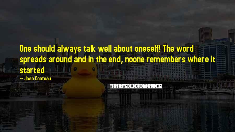 Jean Cocteau Quotes: One should always talk well about oneself! The word spreads around and in the end, noone remembers where it started