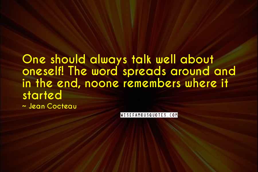 Jean Cocteau Quotes: One should always talk well about oneself! The word spreads around and in the end, noone remembers where it started