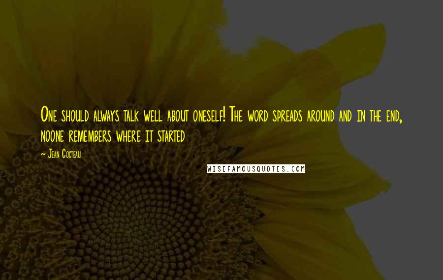 Jean Cocteau Quotes: One should always talk well about oneself! The word spreads around and in the end, noone remembers where it started