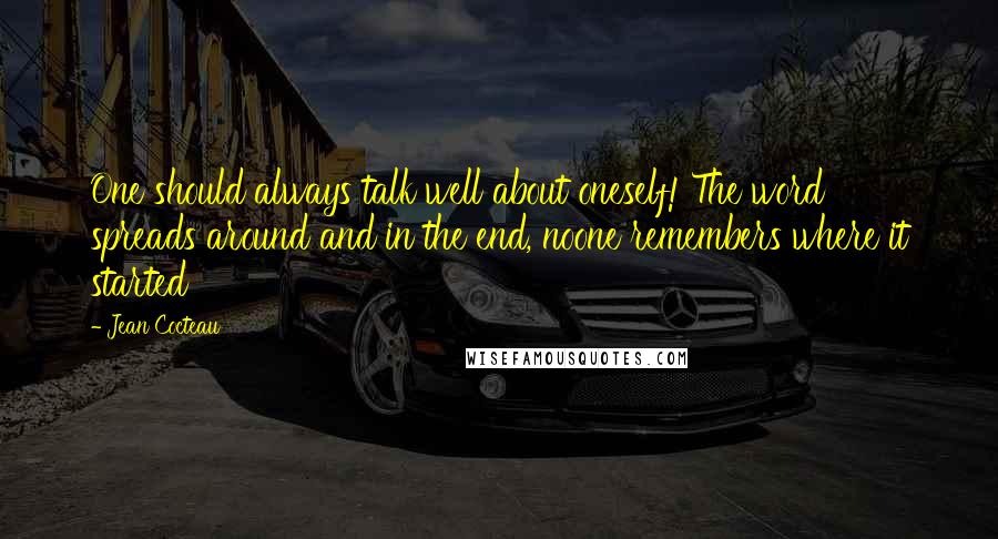 Jean Cocteau Quotes: One should always talk well about oneself! The word spreads around and in the end, noone remembers where it started
