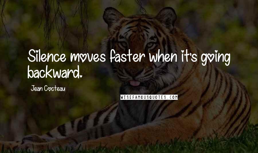 Jean Cocteau Quotes: Silence moves faster when it's going backward.