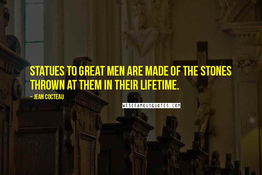 Jean Cocteau Quotes: Statues to great men are made of the stones thrown at them in their lifetime.