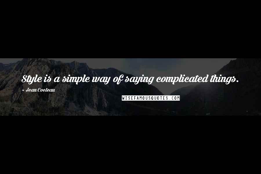 Jean Cocteau Quotes: Style is a simple way of saying complicated things.