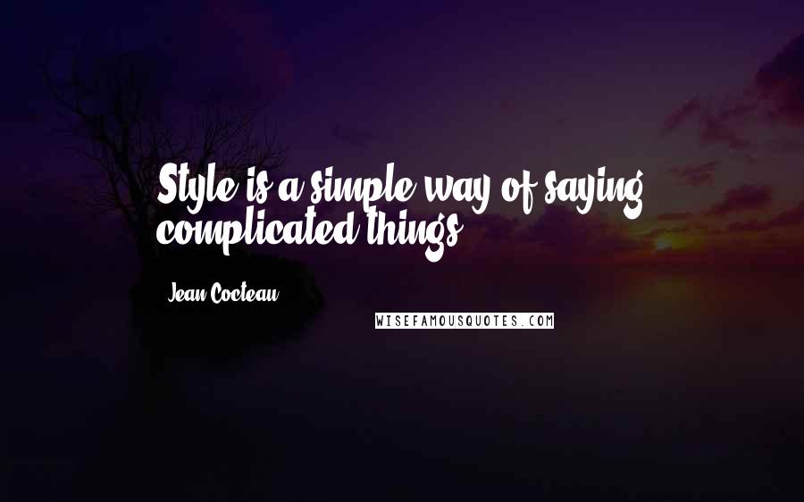 Jean Cocteau Quotes: Style is a simple way of saying complicated things.