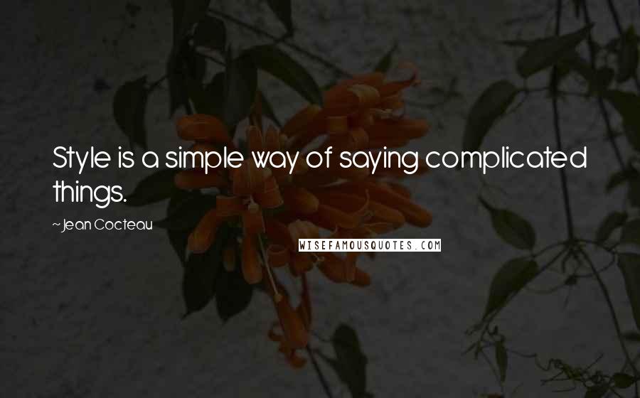 Jean Cocteau Quotes: Style is a simple way of saying complicated things.