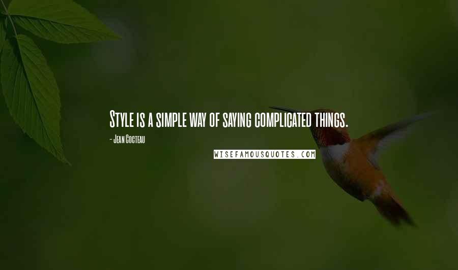 Jean Cocteau Quotes: Style is a simple way of saying complicated things.