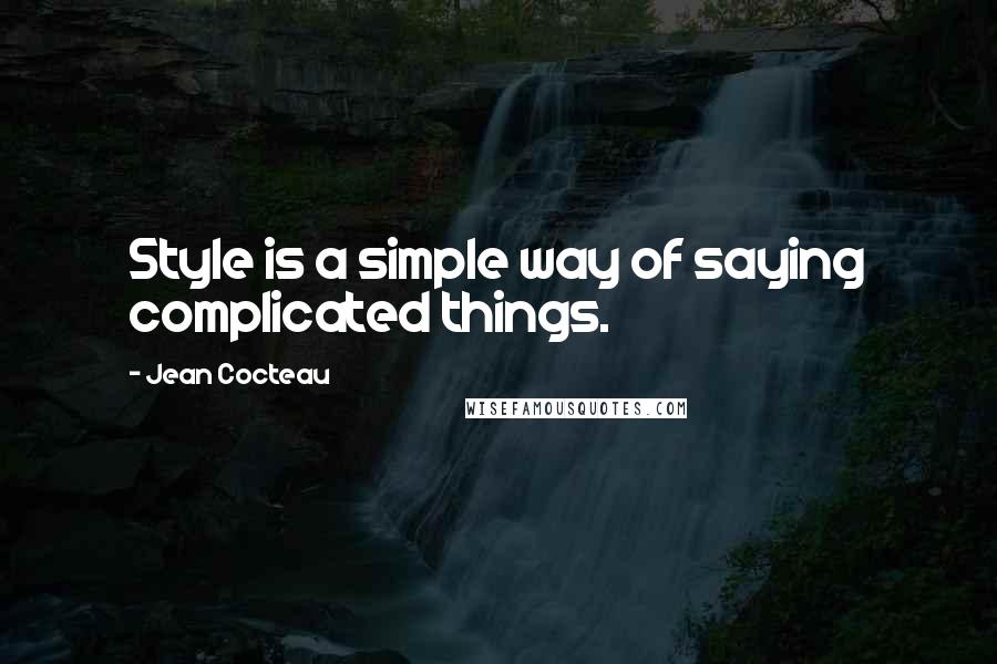 Jean Cocteau Quotes: Style is a simple way of saying complicated things.