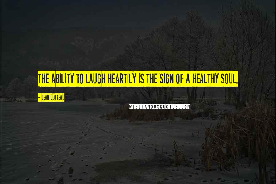 Jean Cocteau Quotes: The ability to laugh heartily is the sign of a healthy soul.