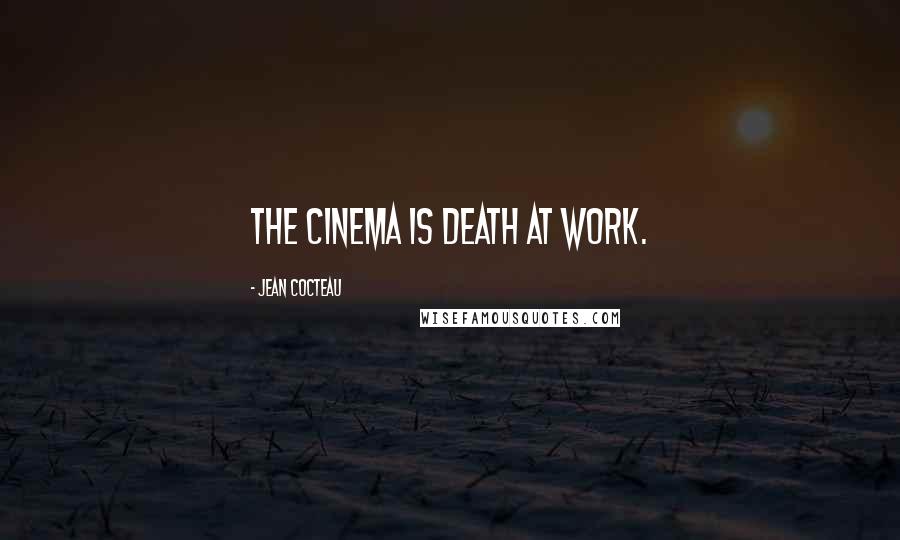 Jean Cocteau Quotes: The cinema is death at work.