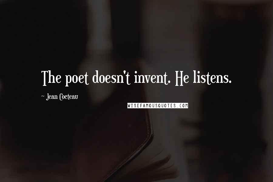 Jean Cocteau Quotes: The poet doesn't invent. He listens.