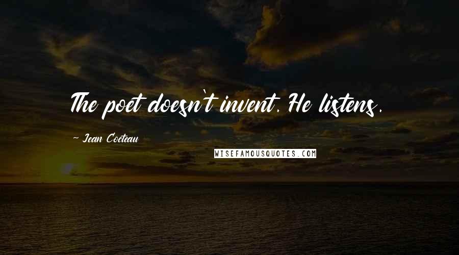 Jean Cocteau Quotes: The poet doesn't invent. He listens.