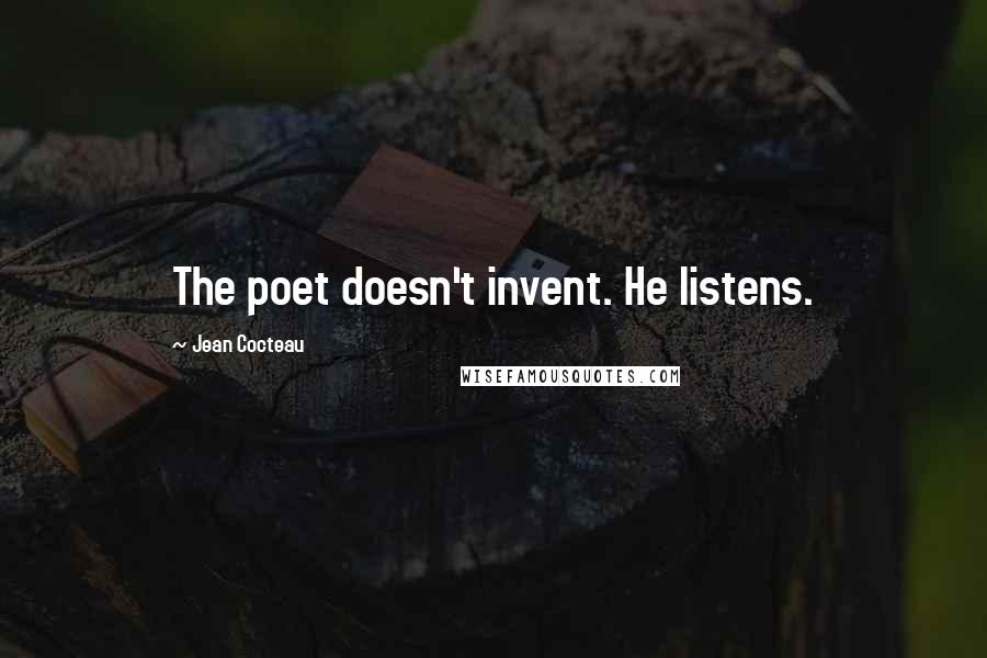 Jean Cocteau Quotes: The poet doesn't invent. He listens.