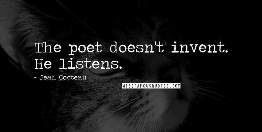 Jean Cocteau Quotes: The poet doesn't invent. He listens.