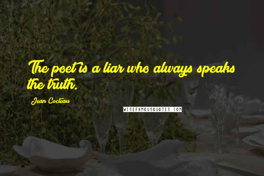 Jean Cocteau Quotes: The poet is a liar who always speaks the truth.