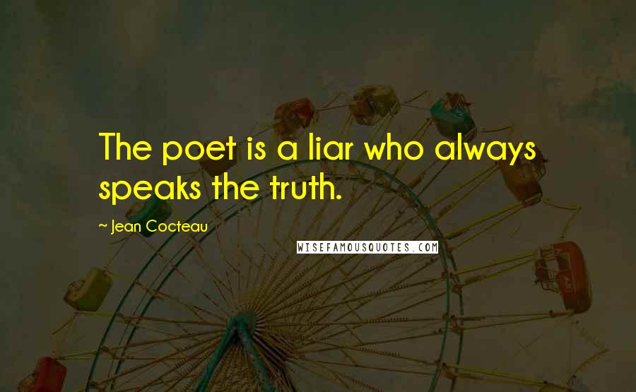 Jean Cocteau Quotes: The poet is a liar who always speaks the truth.