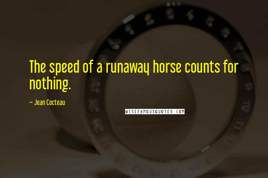 Jean Cocteau Quotes: The speed of a runaway horse counts for nothing.