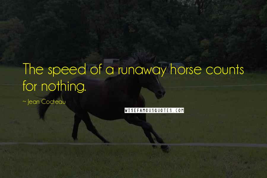 Jean Cocteau Quotes: The speed of a runaway horse counts for nothing.