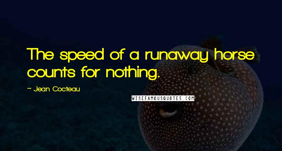 Jean Cocteau Quotes: The speed of a runaway horse counts for nothing.