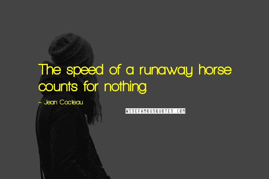 Jean Cocteau Quotes: The speed of a runaway horse counts for nothing.