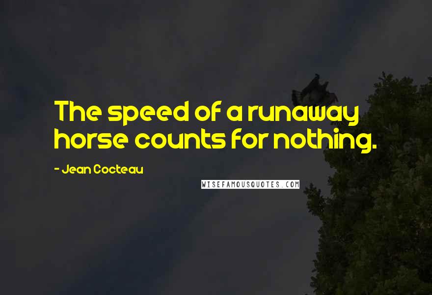 Jean Cocteau Quotes: The speed of a runaway horse counts for nothing.