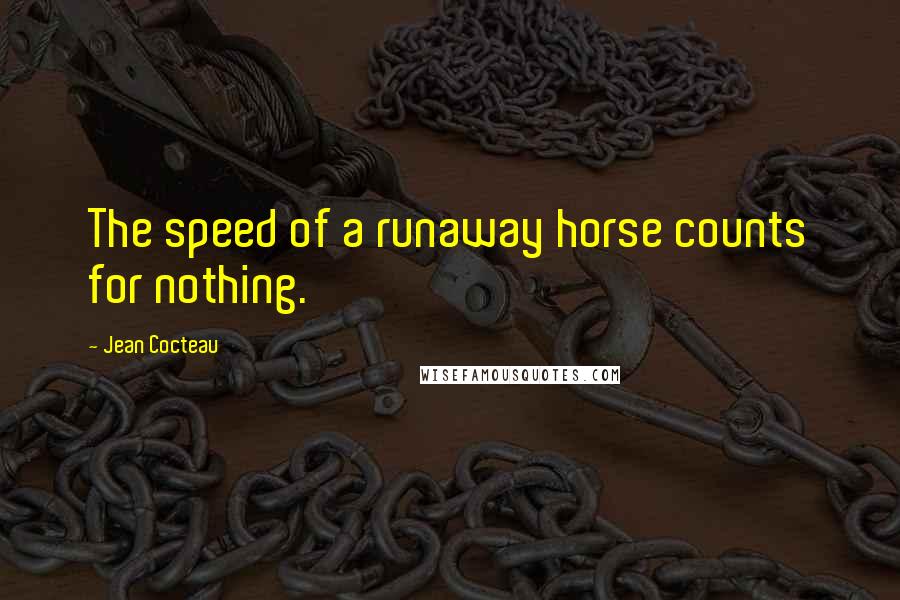 Jean Cocteau Quotes: The speed of a runaway horse counts for nothing.