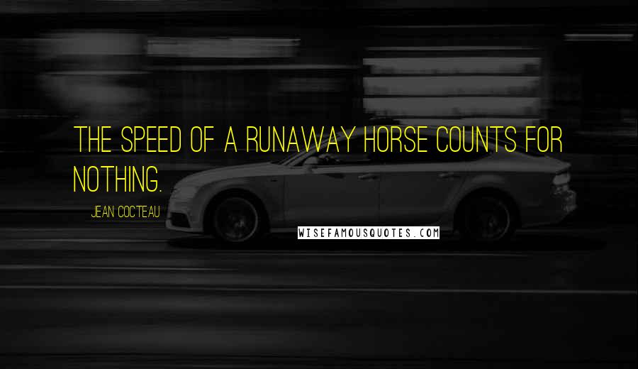 Jean Cocteau Quotes: The speed of a runaway horse counts for nothing.