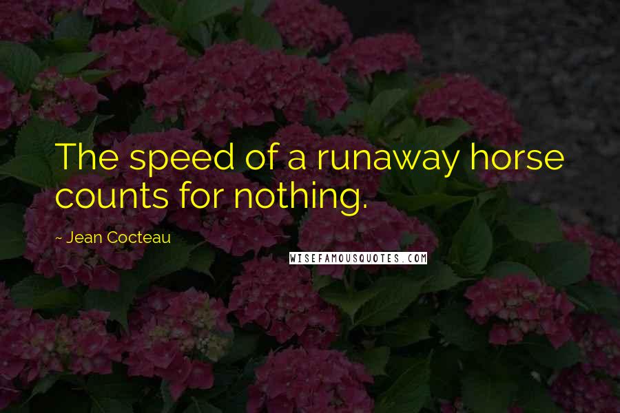 Jean Cocteau Quotes: The speed of a runaway horse counts for nothing.