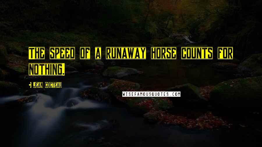 Jean Cocteau Quotes: The speed of a runaway horse counts for nothing.