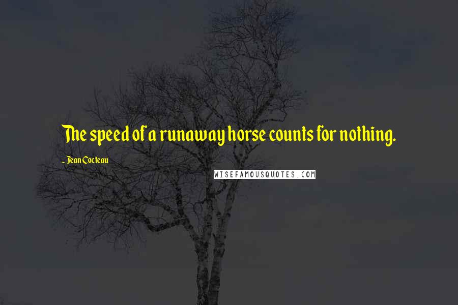 Jean Cocteau Quotes: The speed of a runaway horse counts for nothing.