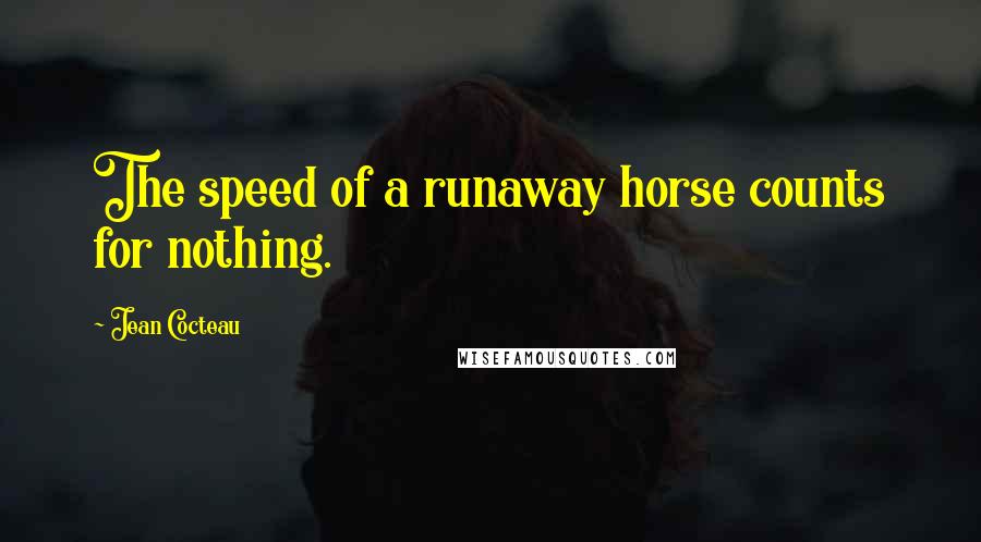 Jean Cocteau Quotes: The speed of a runaway horse counts for nothing.
