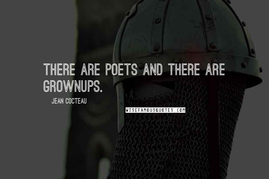 Jean Cocteau Quotes: There are poets and there are grownups.