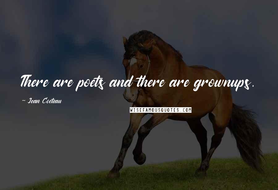 Jean Cocteau Quotes: There are poets and there are grownups.