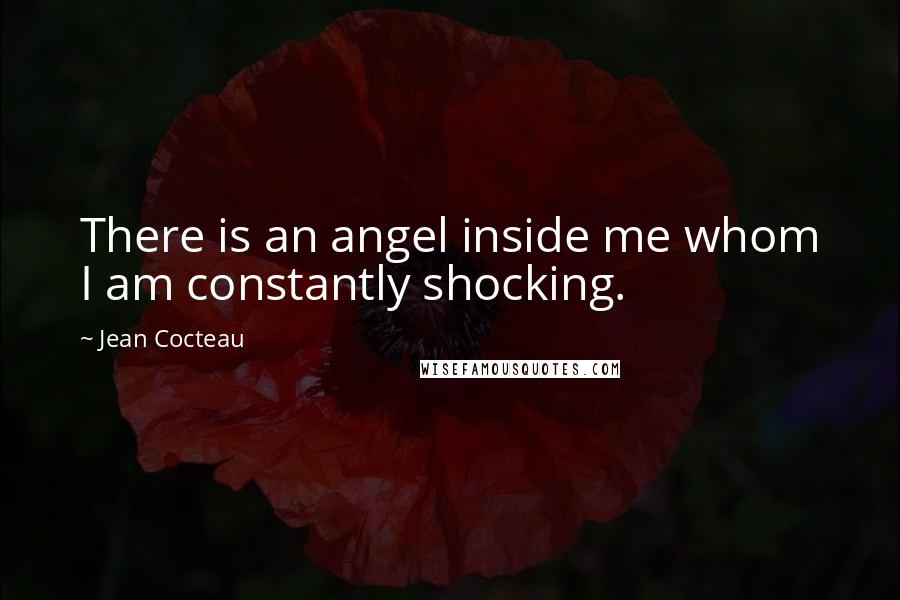 Jean Cocteau Quotes: There is an angel inside me whom I am constantly shocking.