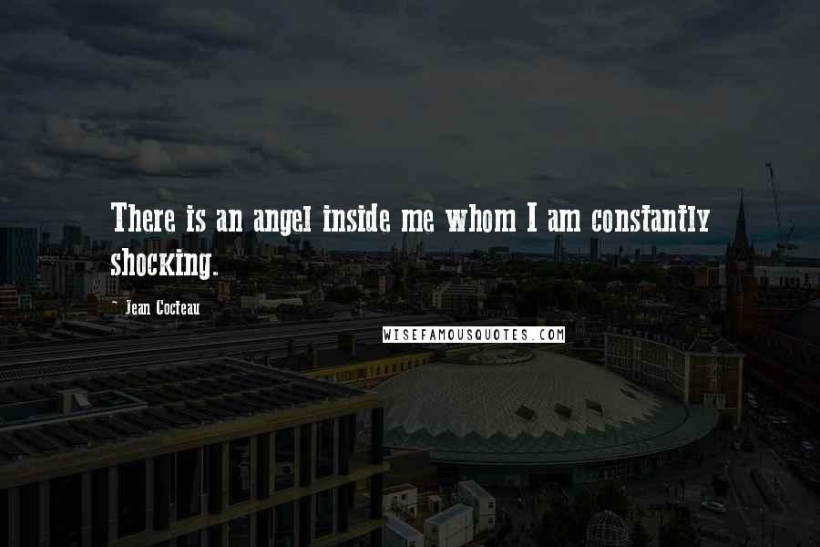 Jean Cocteau Quotes: There is an angel inside me whom I am constantly shocking.