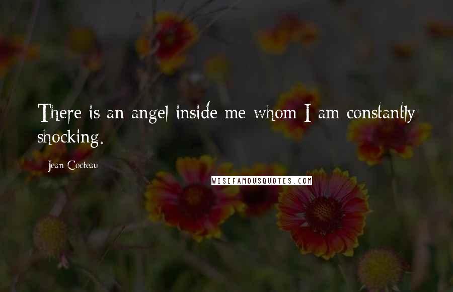 Jean Cocteau Quotes: There is an angel inside me whom I am constantly shocking.