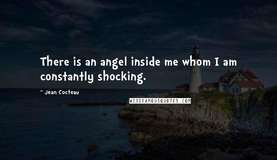 Jean Cocteau Quotes: There is an angel inside me whom I am constantly shocking.