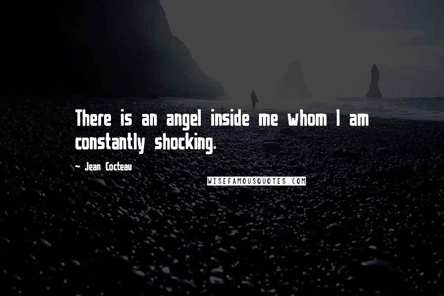 Jean Cocteau Quotes: There is an angel inside me whom I am constantly shocking.