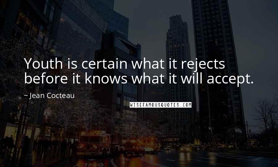 Jean Cocteau Quotes: Youth is certain what it rejects before it knows what it will accept.