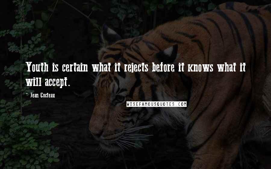 Jean Cocteau Quotes: Youth is certain what it rejects before it knows what it will accept.