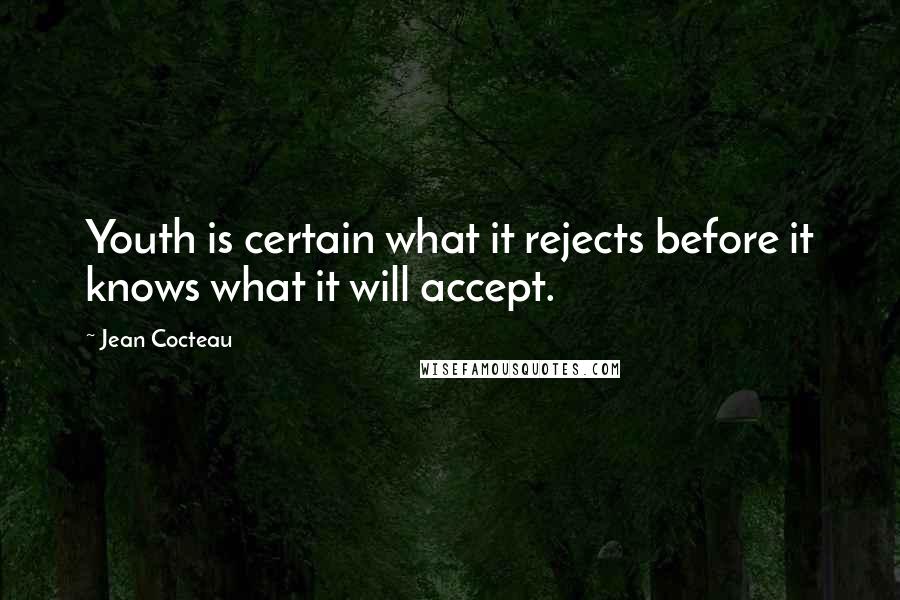 Jean Cocteau Quotes: Youth is certain what it rejects before it knows what it will accept.