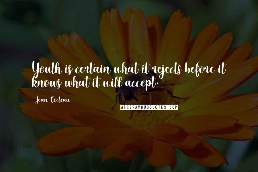 Jean Cocteau Quotes: Youth is certain what it rejects before it knows what it will accept.